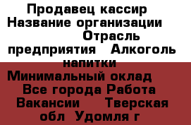 Продавец-кассир › Название организации ­ Prisma › Отрасль предприятия ­ Алкоголь, напитки › Минимальный оклад ­ 1 - Все города Работа » Вакансии   . Тверская обл.,Удомля г.